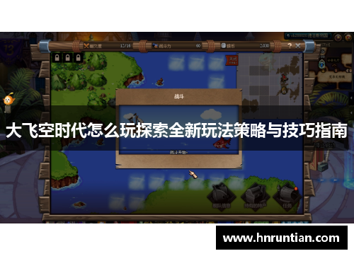大飞空时代怎么玩探索全新玩法策略与技巧指南